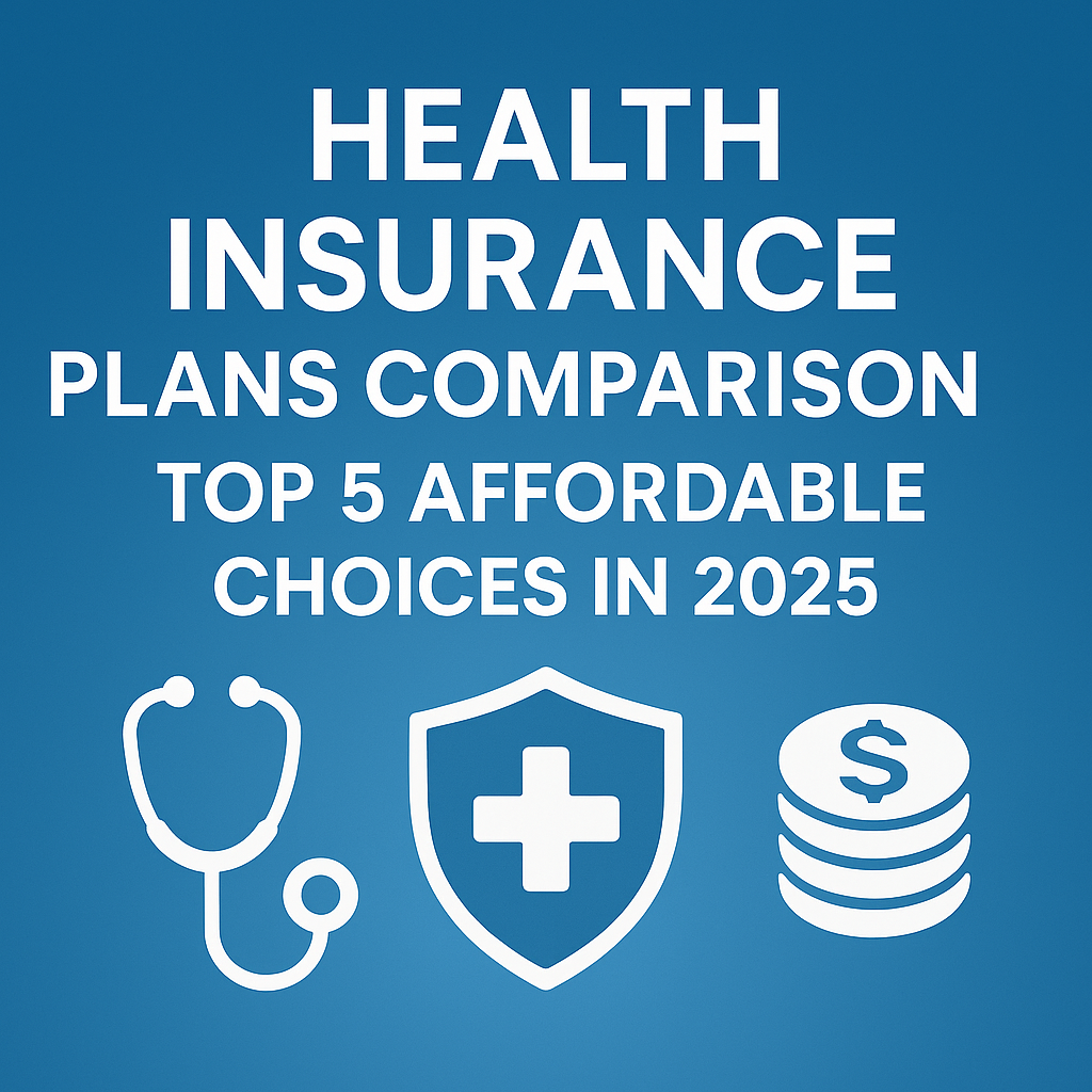 Health Insurance Plans Comparison: Top 5 Affordable Choices in 2025