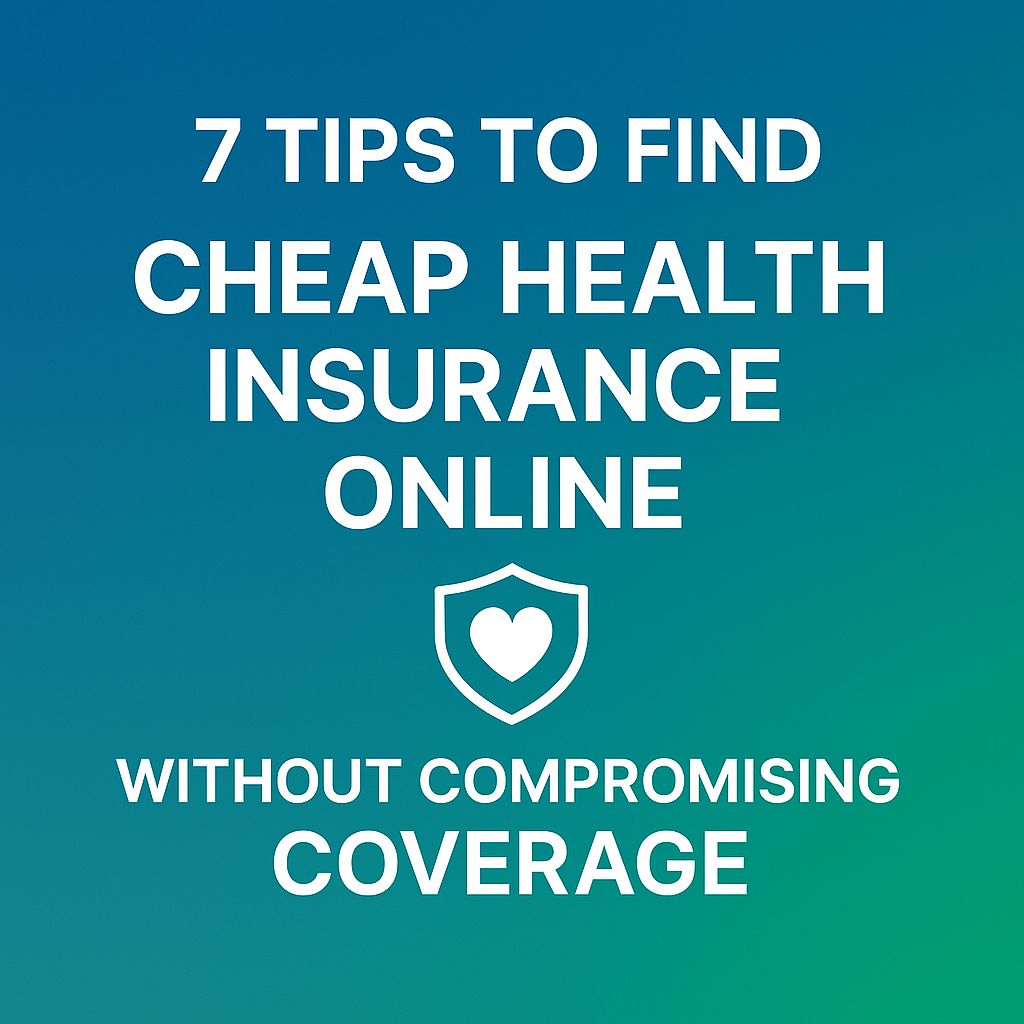 7 Tips to Find Cheap Health Insurance Online Without Compromising Coverage